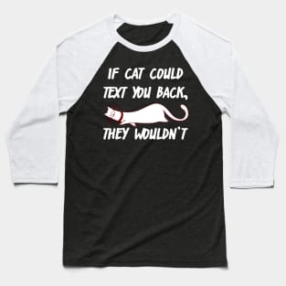 If Cats Could Text You Back, They Wouldn't Baseball T-Shirt